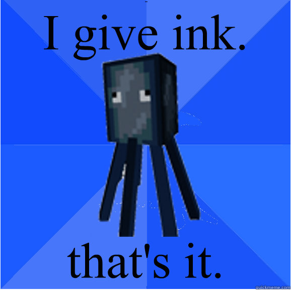 I give ink. that's it.  Socially Awkward Squid