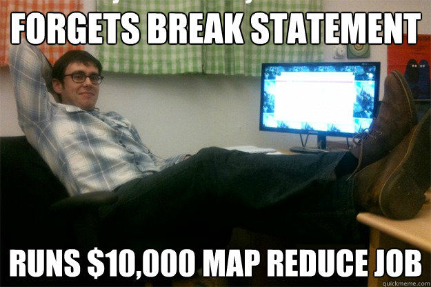 forgets break statement runs $10,000 map reduce job  