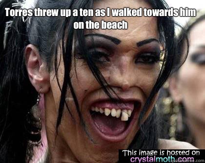 Torres threw up a ten as I walked towards him on the beach  
