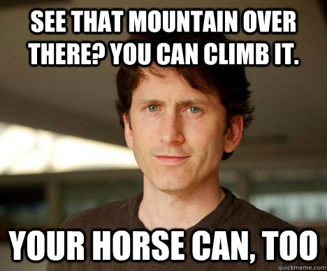 see that mountain over there? you can climb it. your horse can, too - see that mountain over there? you can climb it. your horse can, too  Todd Howard