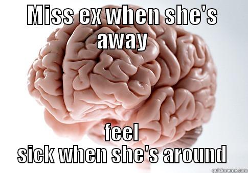 MISS EX WHEN SHE'S AWAY FEEL SICK WHEN SHE'S AROUND Scumbag Brain