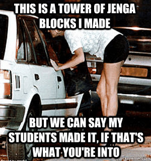 This is a tower of jenga blocks i made but we can say my students made it, if that's what you're into - This is a tower of jenga blocks i made but we can say my students made it, if that's what you're into  Karma Whore