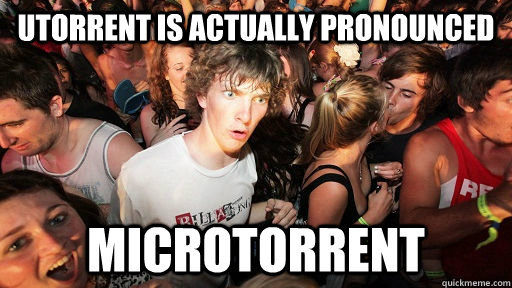uTorrent is actually pronounced microtorrent - uTorrent is actually pronounced microtorrent  Sudden Clarity Clarence Neopet