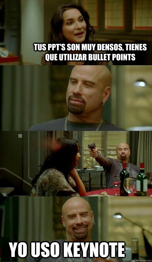 Tus ppt's son muy densos, tienes que utilizar bullet points yo uso keynote  Skinhead John