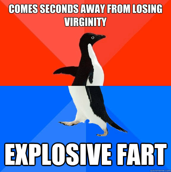 comes seconds away from losing virginity explosive fart  Socially Awesome Awkward Penguin
