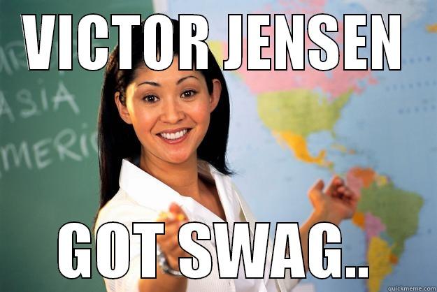 VICTOR JENSEN GOT SWAG.. Unhelpful High School Teacher