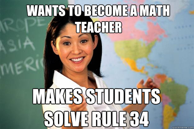 Wants to become a math teacher Makes students solve Rule 34 
