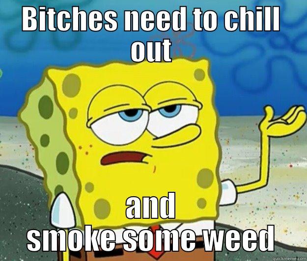BITCHES NEED TO CHILL OUT AND SMOKE SOME WEED Tough Spongebob
