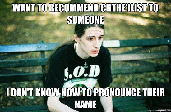 Want to recommend Chthe'ilist to someone I don't know how to pronounce their name - Want to recommend Chthe'ilist to someone I don't know how to pronounce their name  Metalhead Mike