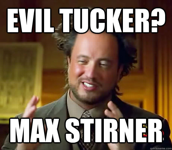 Evil Tucker? Max Stirner  Ancient Aliens