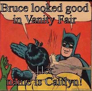 Oh smack - BRUCE LOOKED GOOD IN VANITY FAIR HER NAME IS CAITLYN! Slappin Batman