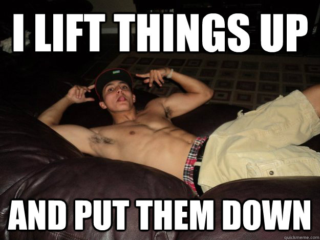 i lift things up and put them down  