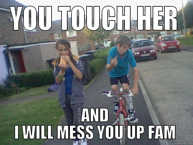 YOU TOUCH HER AND I WILL MESS YOU UP FAM Misc