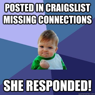 Posted in Craigslist Missing Connections She responded!  Success Kid