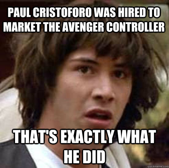 Paul Cristoforo was hired to market the Avenger controller that's exactly what he did - Paul Cristoforo was hired to market the Avenger controller that's exactly what he did  conspiracy keanu