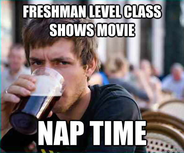 Freshman level class shows movie  Nap time  College Senior