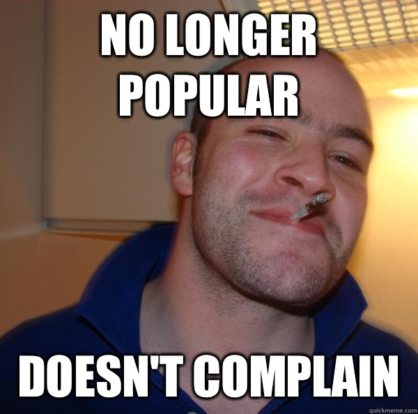 No longer popular Doesn't complain  - No longer popular Doesn't complain   Misc