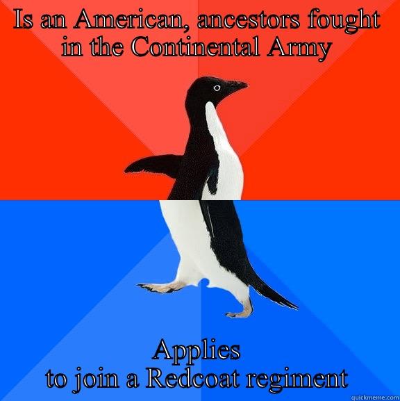 240 year old turncoat - IS AN AMERICAN, ANCESTORS FOUGHT IN THE CONTINENTAL ARMY APPLIES TO JOIN A REDCOAT REGIMENT Socially Awesome Awkward Penguin