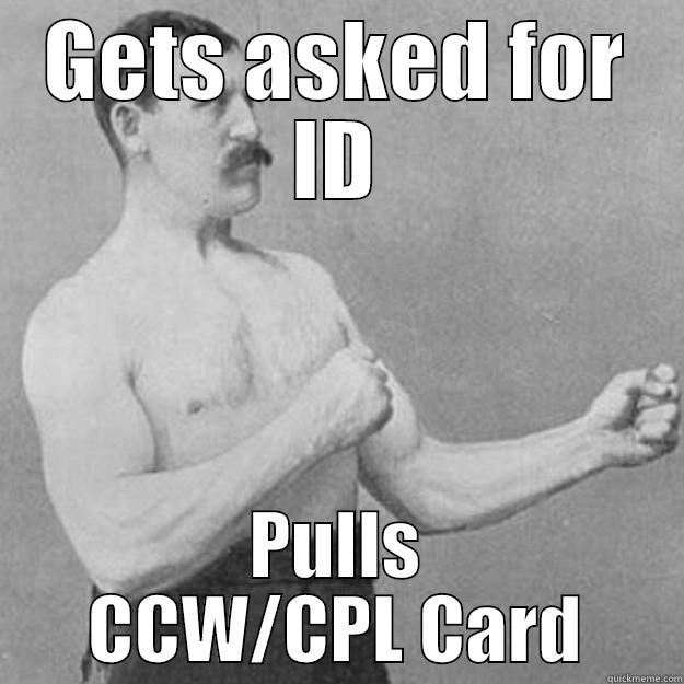 GETS ASKED FOR ID PULLS CCW/CPL CARD overly manly man