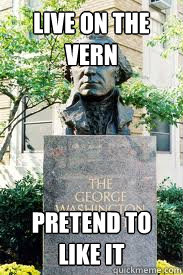 Live on the vern pretend to like it  Ironic GWU