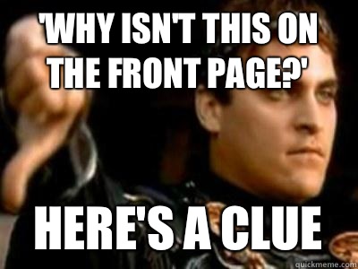 'why isn't this on the front page?' Here's a clue  Downvoting Roman