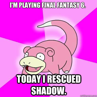 I'm playing Final Fantasy 6. Today I rescued Shadow. - I'm playing Final Fantasy 6. Today I rescued Shadow.  Slowpoke