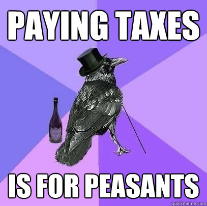 Paying Taxes is for peasants  Rich Raven