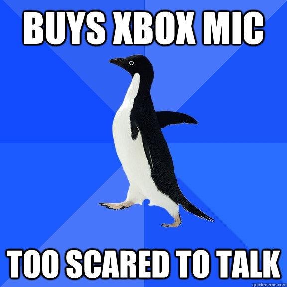 Buys Xbox Mic Too scared to talk  Socially Awkward Penguin