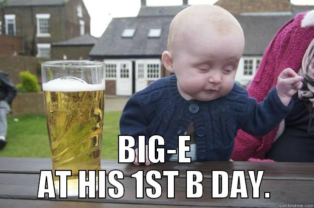  BIG-E AT HIS 1ST B DAY. drunk baby