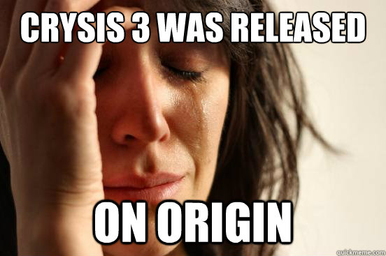 Crysis 3 was released on origin  First World Problems