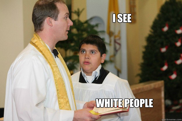 i see white people  Altar Boy Armando