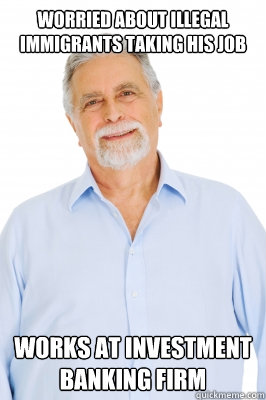 Worried about illegal immigrants taking his job Works at investment banking firm  Baby Boomer Dad