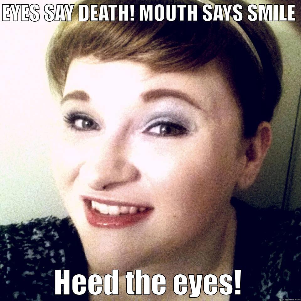 EYES SAY DEATH! MOUTH SAYS SMILE  HEED THE EYES! Misc