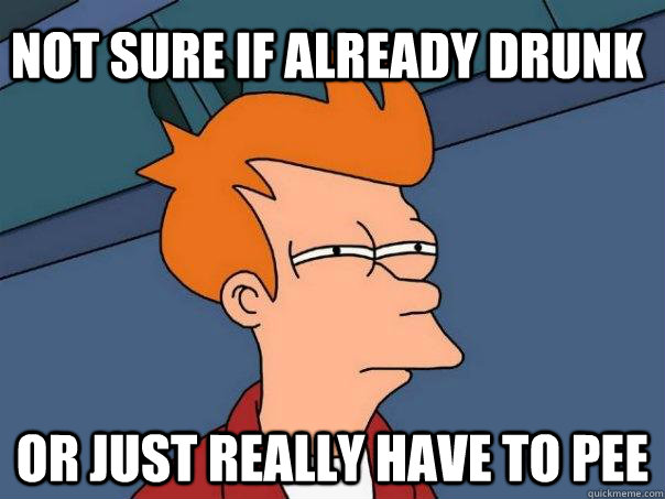 Not Sure if already drunk Or just really have to pee  Futurama Fry