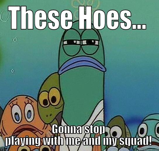 THESE HOES... GONNA STOP PLAYING WITH ME AND MY SQUAD! Serious fish SpongeBob