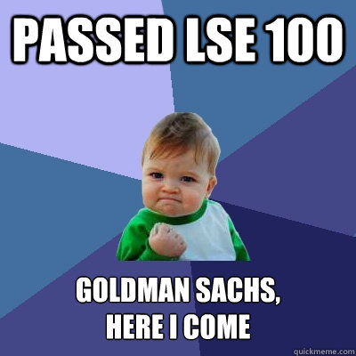 passed lse 100 goldman sachs,
here i come - passed lse 100 goldman sachs,
here i come  Success Kid
