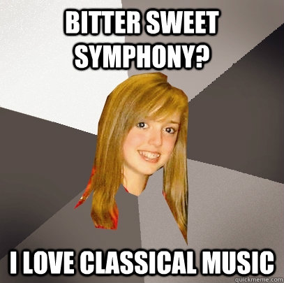 Bitter sweet symphony? I love classical music - Bitter sweet symphony? I love classical music  Musically Oblivious 8th Grader