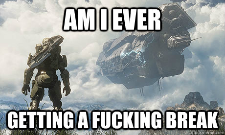 am i ever getting a fucking break  stressed master chief