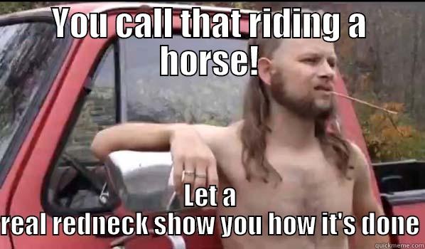 YOU CALL THAT RIDING A HORSE! LET A REAL REDNECK SHOW YOU HOW IT'S DONE Almost Politically Correct Redneck