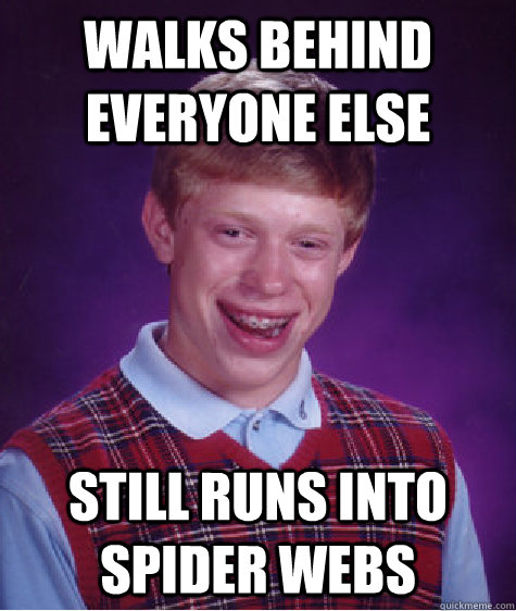 walks behind everyone else still runs into spider webs  Bad Luck Brian