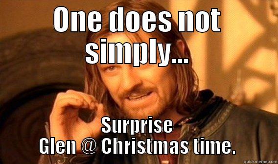 ONE DOES NOT SIMPLY... SURPRISE GLEN @ CHRISTMAS TIME. One Does Not Simply