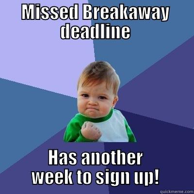 Breakaway meme - MISSED BREAKAWAY DEADLINE HAS ANOTHER WEEK TO SIGN UP! Success Kid