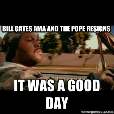 Bill gates ama and the pope resigns  ICECUBE