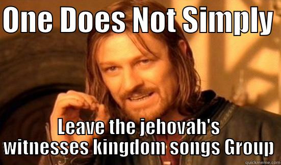 ONE DOES NOT SIMPLY  LEAVE THE JEHOVAH'S WITNESSES KINGDOM SONGS GROUP Boromir