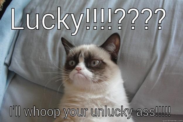 afro cat - LUCKY!!!!???? I'LL WHOOP YOUR UNLUCKY ASS!!!!! Grumpy Cat