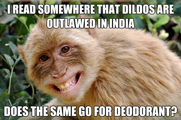 I read somewhere that dildos are outlawed in india does the same go for deodorant?   