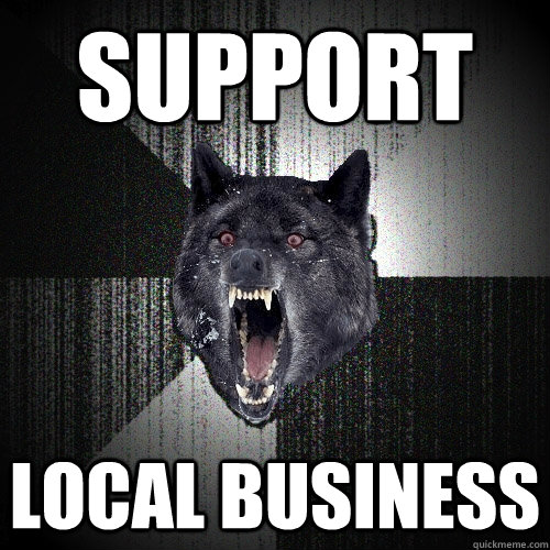 SUPPORT LOCAL BUSINESS - SUPPORT LOCAL BUSINESS  Insanity Wolf