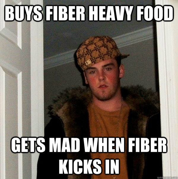 buys fiber heavy food gets mad when fiber kicks in  Scumbag Steve
