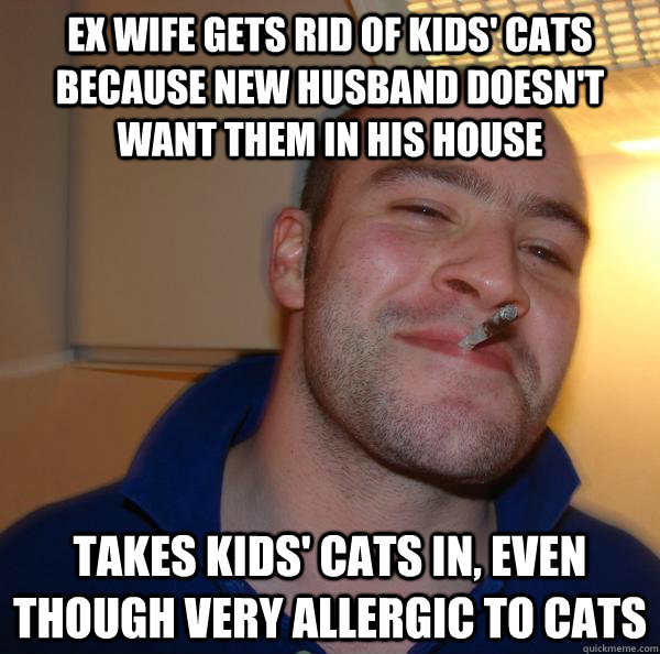Ex wife gets rid of kids' cats because new husband doesn't want them in his house  takes kids' cats in, even though very allergic to cats - Ex wife gets rid of kids' cats because new husband doesn't want them in his house  takes kids' cats in, even though very allergic to cats  Misc