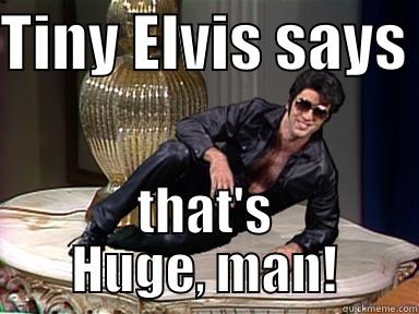 TINY ELVIS SAYS  THAT'S HUGE, MAN! Misc